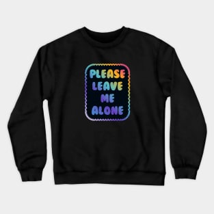 Please Leave Me Alone Crewneck Sweatshirt